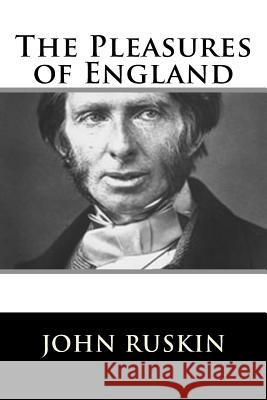 The Pleasures of England John Ruskin 9781717423436