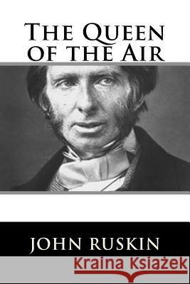The Queen of the Air John Ruskin 9781717423450