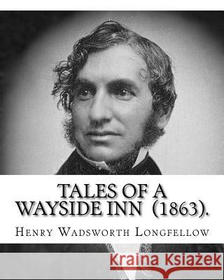 Tales of a Wayside Inn (1863). By: Henry Wadsworth Longfellow: Collection of poems Longfellow, Henry Wadsworth 9781717426758