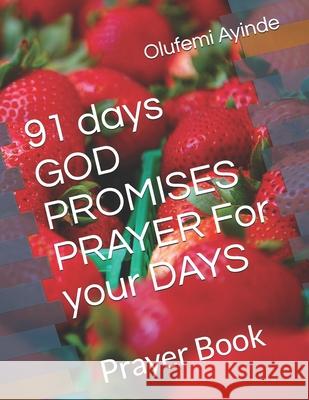 91 days GOD PROMISES PRAYER For your DAYS: Prayer Book Ayinde, Olufemi 9781717427045