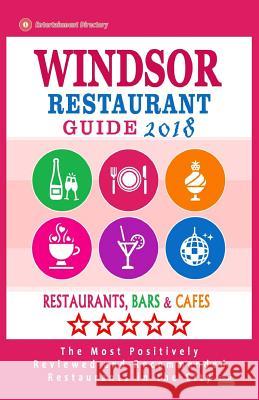 Windsor Restaurant Guide 2018: Best Rated Restaurants in Windsor, Canada - Restaurants, Bars and Cafes Recommended for Visitors, 2018 Howard I. Goodrich 9781717427137 Createspace Independent Publishing Platform