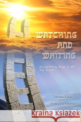 Watching and Waiting: Encountering Jesus in the Fall Feasts Christie Eisner 9781717429445