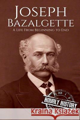 Joseph Bazalgette: A Life From Beginning to End Hourly History 9781717429643 Createspace Independent Publishing Platform