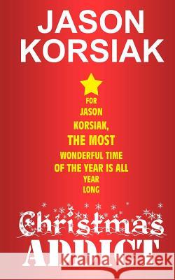 Christmas Addict Jason Korsiak 9781717437129 Createspace Independent Publishing Platform
