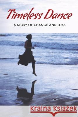 Timeless Dance: A Story of Change and Loss Karen Shiffman Lateiner 9781717437945