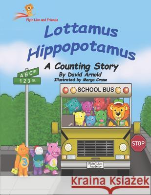 Lottamus Hippopotamus: A Counting Story Margo Crane David Arnold 9781717438416 Createspace Independent Publishing Platform