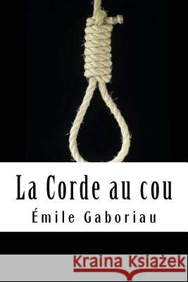 La Corde au cou Gaboriau, Emile 9781717439031 Createspace Independent Publishing Platform