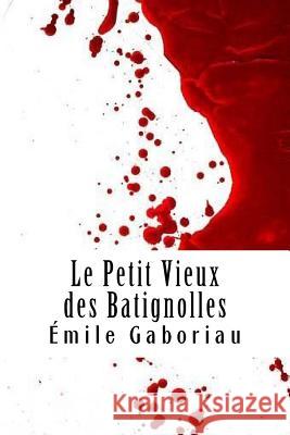 Le Petit Vieux des Batignolles Gaboriau, Emile 9781717439543 Createspace Independent Publishing Platform
