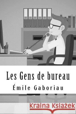 Les Gens de bureau Gaboriau, Emile 9781717439789 Createspace Independent Publishing Platform