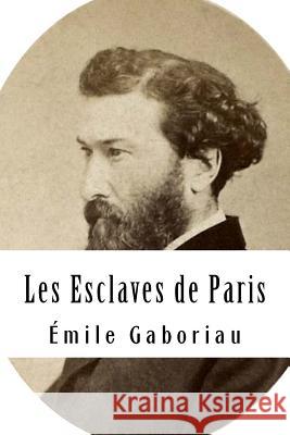Les Esclaves de Paris: Tome I Emile Gaboriau 9781717439833 Createspace Independent Publishing Platform