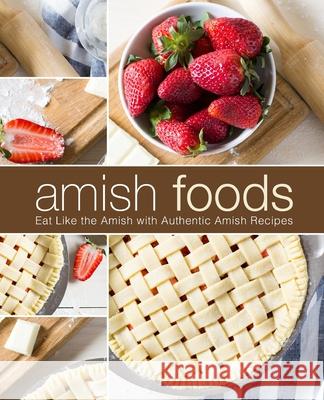 Amish Foods: Eat Like the Amish with Authentic Amish Recipes Booksumo Press 9781717439987 Createspace Independent Publishing Platform