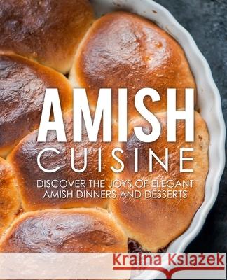 Amish Cuisine: Discover the Joys of Elegant Amish Dinners and Desserts Booksumo Press 9781717439994 Createspace Independent Publishing Platform