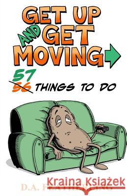 Get Up and Get Moving: 57 Things to Do D. A. Featherling 9781717440396 Createspace Independent Publishing Platform