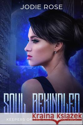 Soul Rekindled: Keepers of the City, Book Two Jodie Rose 9781717441751