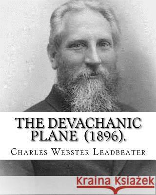 The Devachanic Plane (1896). By: Charles Webster Leadbeater: (Original Classics) Leadbeater, Charles Webster 9781717448835 Createspace Independent Publishing Platform