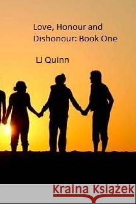 Love, Honour and Dishonour: Book one Quinn, Lj 9781717449771 Createspace Independent Publishing Platform