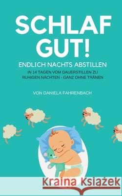 Schlaf gut! Endlich nachts abstillen: In 14 Tagen vom Dauerstillen zu ruhigen Nächten - ganz ohne Tränen Fahrenbach, Daniela 9781717452719 Createspace Independent Publishing Platform