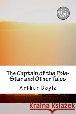 The Captain of the Pole-Star and Other Tales Arthur Conan Doyle 9781717454096 Createspace Independent Publishing Platform