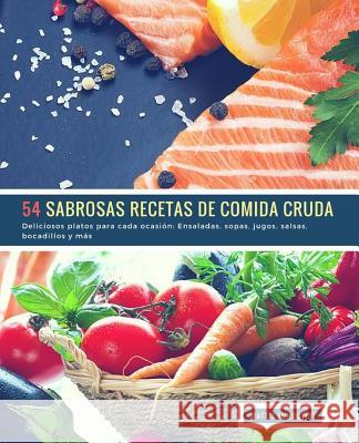 54 Sabrosas Recetas de Comida Cruda: Deliciosos platos para cada ocasión: Ensaladas, sopas, jugos, salsas, bocadillos y más Lundqvist, Mattis 9781717455314