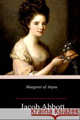 Margaret of Anjou Jacob Abbott 9781717461940 Createspace Independent Publishing Platform