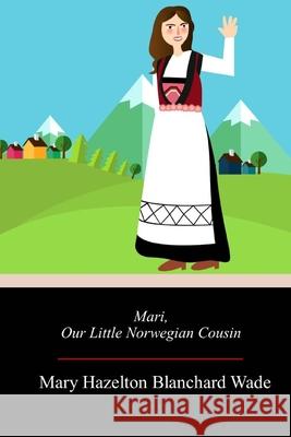 Mari, Our Little Norwegian Cousin Mary Hazelton Blanchard Wade 9781717462046