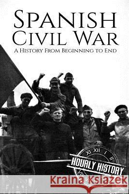 Spanish Civil War: A History From Beginning to End Hourly History 9781717463999 Createspace Independent Publishing Platform