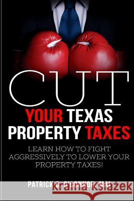 Cut Your Texas Property Taxes Patrick C. O'Connor 9781717466310 Createspace Independent Publishing Platform