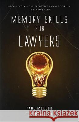 Memory Skills for Lawyers: Becoming a More Effective Lawyer with a Trained Brain Paul Mellor Tom Howe 9781717466419 Createspace Independent Publishing Platform