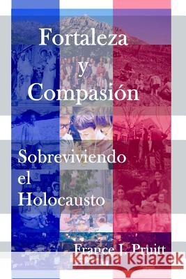 Fortaleza y Compasion: Sobreviviendo el Holocausto Pruitt, France J. 9781717468741