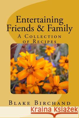 Entertaining Friends & Family: A Collection of Recipes Blake Birchand 9781717470553 Createspace Independent Publishing Platform