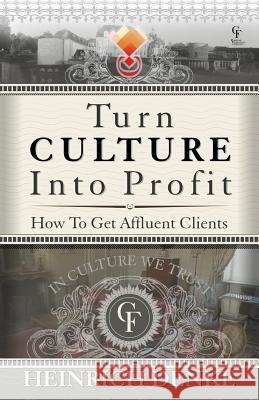 Turn Culture Into Profit: How to Get Affluent Clients Mr Heinrich Denke 9781717471031 Createspace Independent Publishing Platform