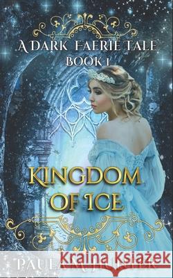 Kingdom of Ice: A Dark Faerie Tale Paula M. Hunter 9781717473042 Createspace Independent Publishing Platform