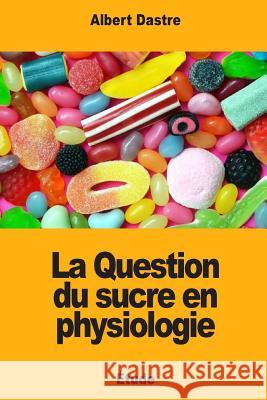 La Question du sucre en physiologie Dastre, Albert 9781717475527 Createspace Independent Publishing Platform