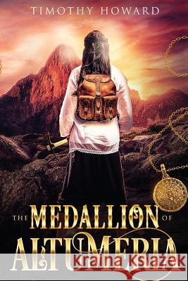 The Medallion of Altumeria Timothy Darrell Howard 9781717478115 Createspace Independent Publishing Platform
