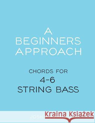 A Beginners Approach: Chords for 4/5/6 string bass guitar Howard, Josh 9781717479402 Createspace Independent Publishing Platform