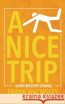 A Nice Trip: Short Mystery Novels Frank Walmsley 9781717479587