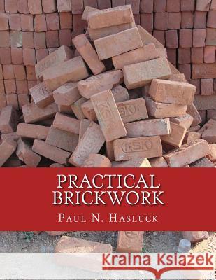 Practical Brickwork: With Numerous Engravings and Diagrams Paul N. Hasluck Roger Chambers 9781717481573 Createspace Independent Publishing Platform