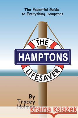 The Hamptons Lifesaver: The Essential Guide To Everything Hamptons Holmes, Tracey 9781717481832 Createspace Independent Publishing Platform