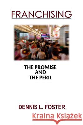 Franchising: The Promise and the Peril Dennis L. Foster 9781717481993 Createspace Independent Publishing Platform