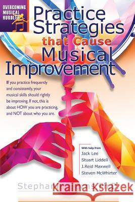 Practice Strategies That Cause Musical Improvements Jack Lee, J Reid Maxwell, Steven McWhirter 9781717482198