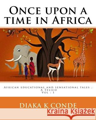 Once upon a time in Africa: African tales . A la perle Telico Diaka K Conde 9781717482266 Createspace Independent Publishing Platform