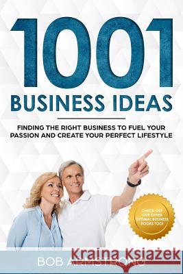 1001 Business Ideas: Finding the Right Business to Fuel Your Passion and Create Your Perfect Lifestyle Bob Armstrong 9781717483638
