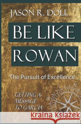 Be Like Rowan: The Pursuit of Excellence - Getting A Message To Garcia Doll, Jason Robert 9781717484413