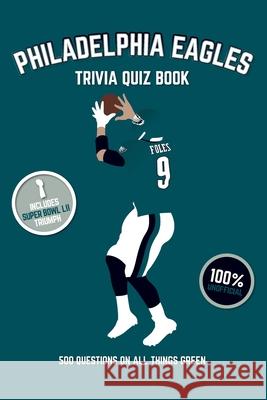 Philadelphia Eagles Trivia Quiz Book: 500 Questions On All Things Green Bradshaw, Chris 9781717491299