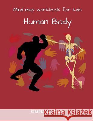 Mind Map Workbook for Kids - Human Body Simply Mini Me 9781717495778 Createspace Independent Publishing Platform