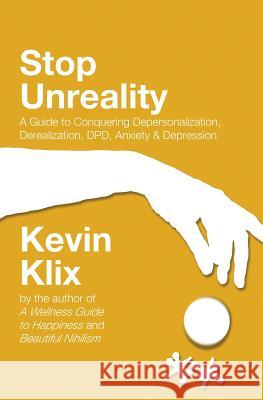 Stop Unreality, Second Edition: A Guide to Conquering Depersonalization, Derealization, DPD, Anxiety & Depression (Newest Edition) Klix, Kevin 9781717498885