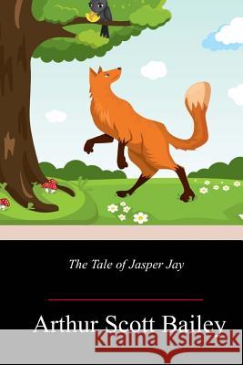 The Tale of Jasper Jay Arthur Scott Bailey 9781717499615 Createspace Independent Publishing Platform