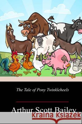 The Tale of Pony Twinkleheels Arthur Scott Bailey 9781717499707