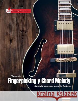 Curso de Fingerpicking y Chord melody: Armonía avanzada para la guitarra Martinez Cuellar, Miguel Antonio 9781717501189 Createspace Independent Publishing Platform