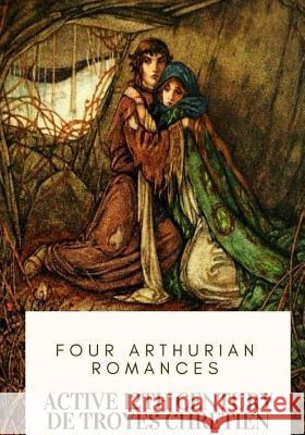 Four Arthurian Romances Active 12th Century de Troyes Chretien William Wistar Comfort 9781717503695